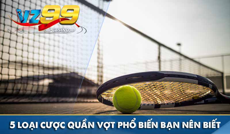 Cá cược quần vợt tân thủ! Cách chơi và mẹo cược hiệu quả 5 loại cược quần vợt phổ biến bạn nên biết