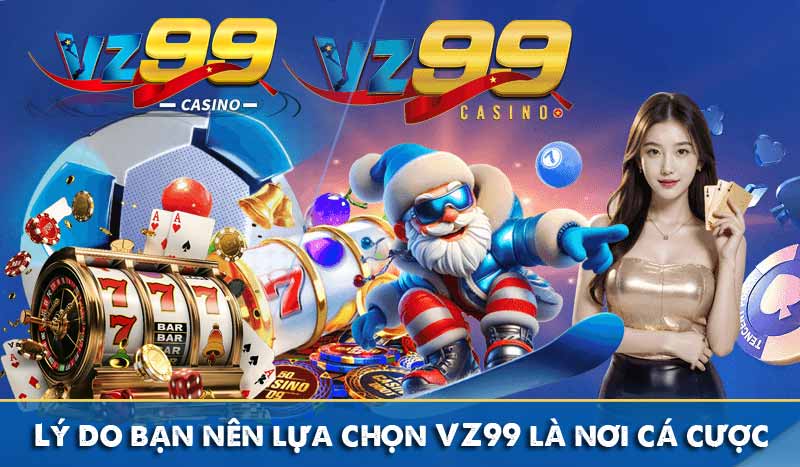 Giới Thiệu Vz99 Lý do bạn nên lựa chọn VZ99 là nơi cá cược