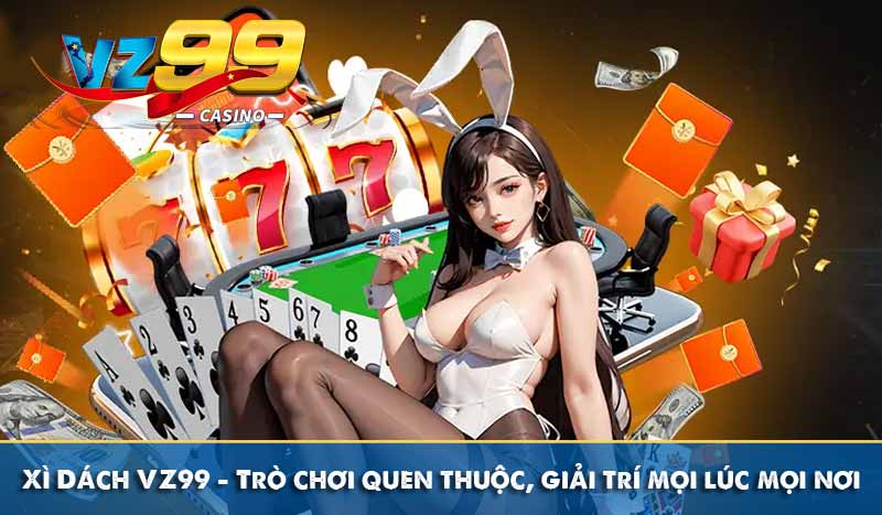 Xì Dách VZ99 – Trò chơi quen thuộc, giải trí mọi lúc mọi nơi Xì Dách VZ99 – Trò chơi quen thuộc, giải trí mọi lúc mọi nơi