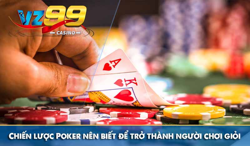 Chiến lược Poker nên biết để trở thành người chơi giỏi Chiến lược Poker nên biết để trở thành người chơi giỏi