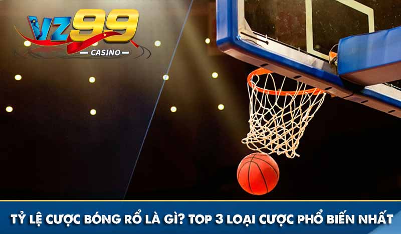 Tỷ lệ cược bóng rổ là gì? Top 3 loại cược phổ biến nhất ty le cuoc bong ro la gi top 3 loai cuoc pho bien nhat