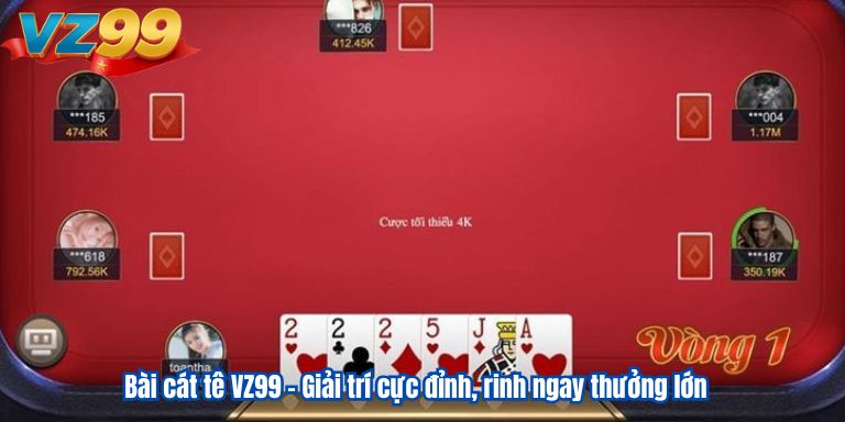 Bài cát tê VZ99 – Giải trí cực đỉnh, rinh ngay thưởng lớn Bài cát tê VZ99 – Giải trí cực đỉnh, rinh ngay thưởng lớn