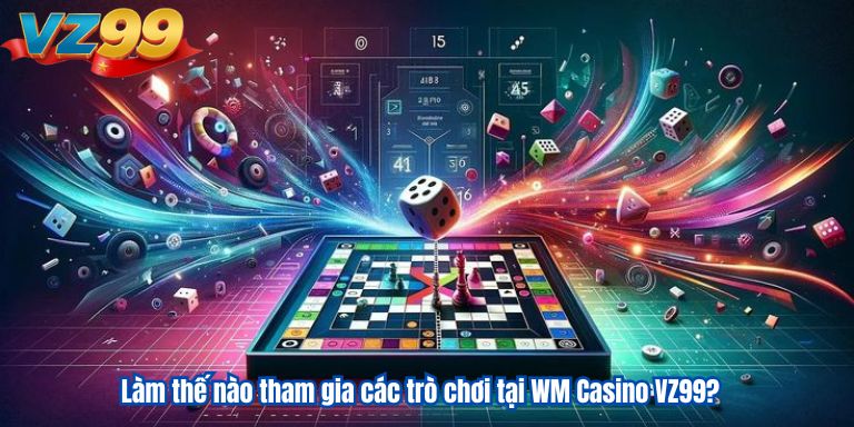 WM Casino VZ99 – Sảnh Cược Sòng Bài Đổi Thưởng Đa Dạng Làm thế nào tham gia các trò chơi tại WM Casino VZ99?