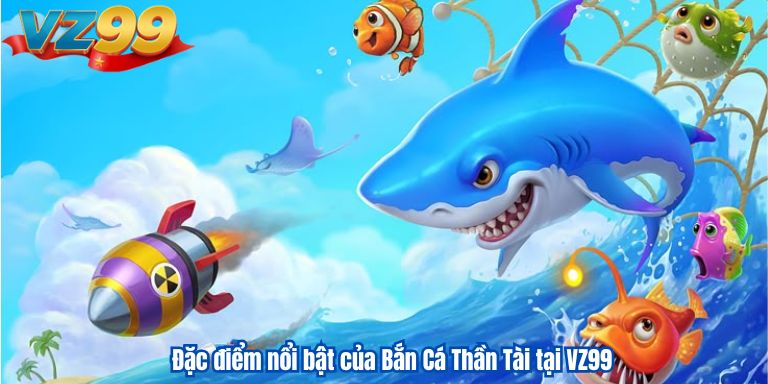 Bắn Cá Thần Tài VZ99 – Hành trình săn kho báu đầy hấp dẫn Đặc điểm nổi bật của Bắn Cá Thần Tài tại VZ99