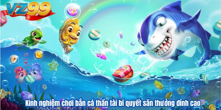 Bắn Cá Thần Tài VZ99 – Hành trình săn kho báu đầy hấp dẫn Kinh nghiệm chơi bắn cá thần tài bí quyết săn thưởng đỉnh cao